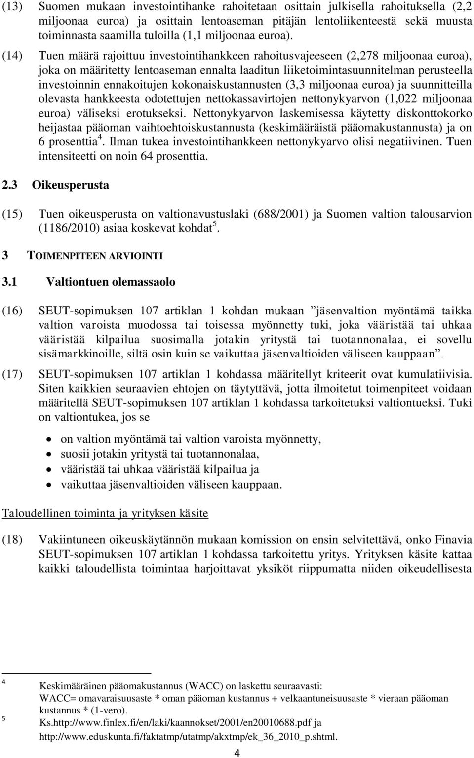 (14) Tuen määrä rajoittuu investointihankkeen rahoitusvajeeseen (2,278 miljoonaa euroa), joka on määritetty lentoaseman ennalta laaditun liiketoimintasuunnitelman perusteella investoinnin