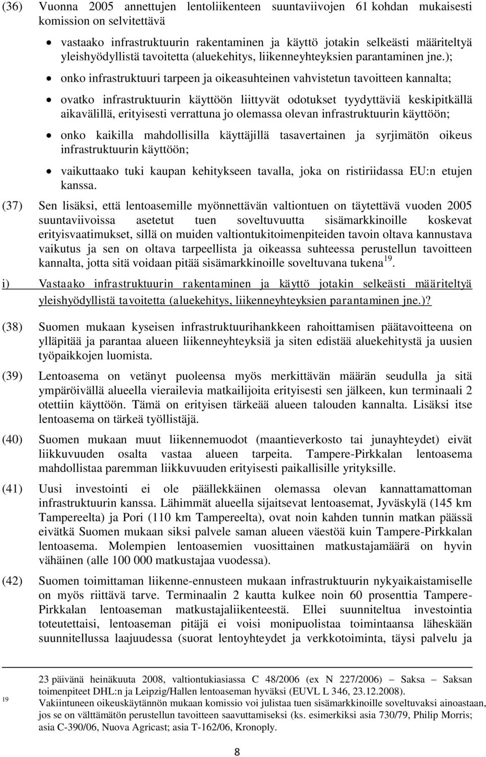 ); onko infrastruktuuri tarpeen ja oikeasuhteinen vahvistetun tavoitteen kannalta; ovatko infrastruktuurin käyttöön liittyvät odotukset tyydyttäviä keskipitkällä aikavälillä, erityisesti verrattuna