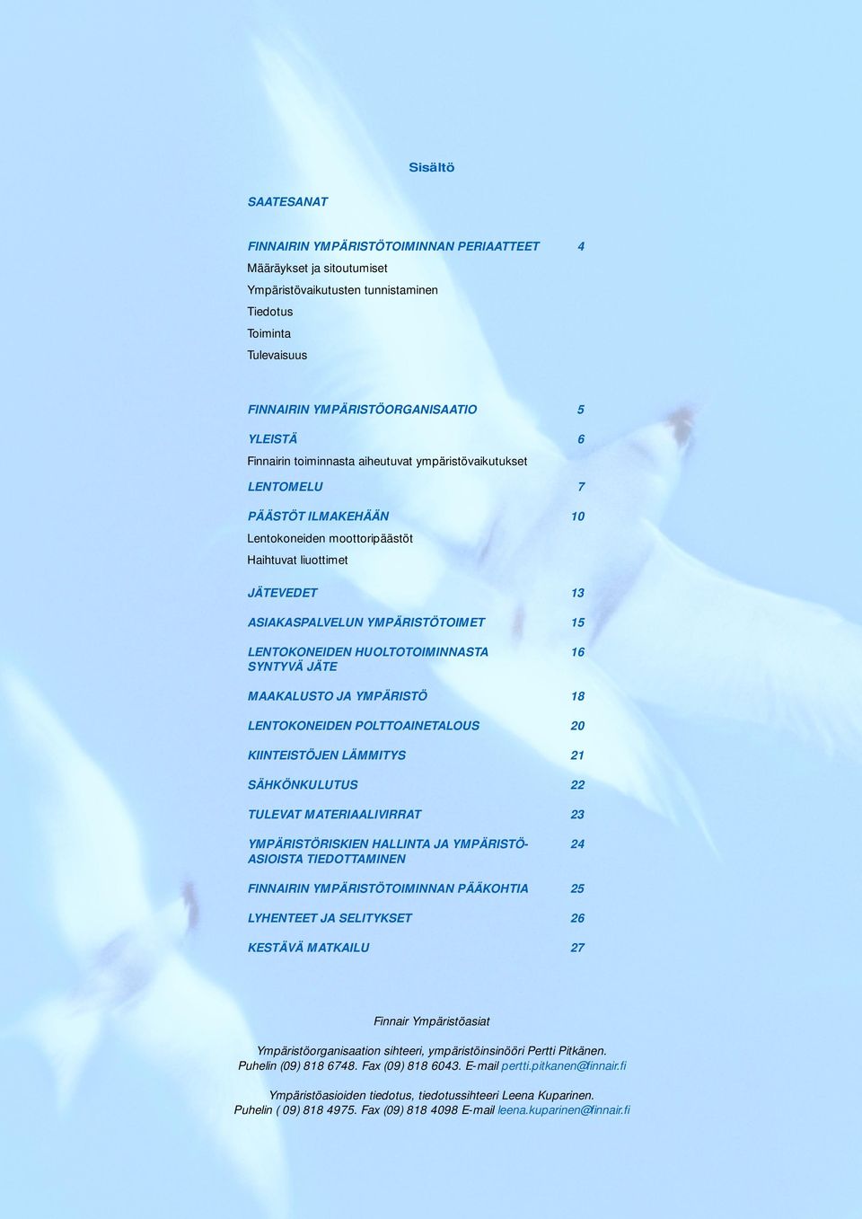 LENTOKONEIDEN HUOLTOTOIMINNASTA 16 SYNTYVÄ JÄTE MAAKALUSTO JA YMPÄRISTÖ 18 LENTOKONEIDEN POLTTOAINETALOUS 20 KIINTEISTÖJEN LÄMMITYS 21 SÄHKÖNKULUTUS 22 TULEVAT MATERIAALIVIRRAT 23 YMPÄRISTÖRISKIEN