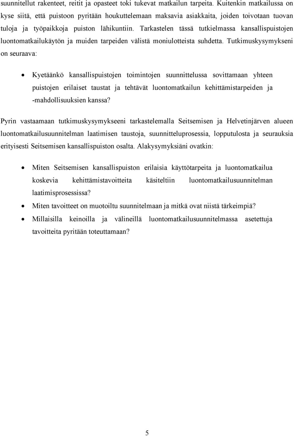 Tarkastelen tässä tutkielmassa kansallispuistojen luontomatkailukäytön ja muiden tarpeiden välistä moniulotteista suhdetta.