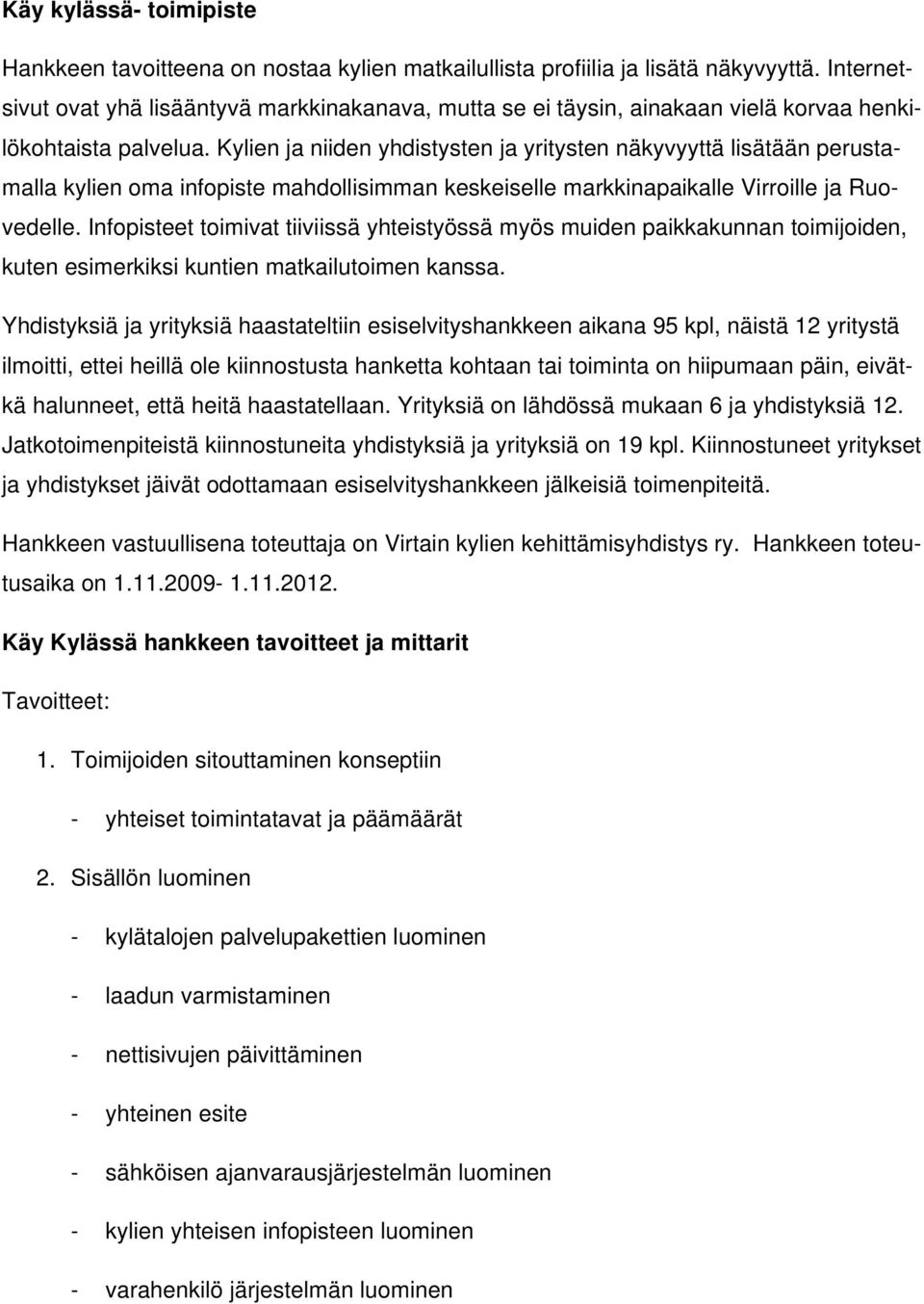 Kylien ja niiden yhdistysten ja yritysten näkyvyyttä lisätään perustamalla kylien oma infopiste mahdollisimman keskeiselle markkinapaikalle Virroille ja Ruovedelle.