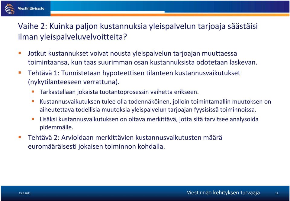 Tehtävä1: Tunnistetaan hypoteettisen tilanteen kustannusvaikutukset (nykytilanteeseen verrattuna). Tarkastellaan jokaista tuotantoprosessin vaihetta erikseen.