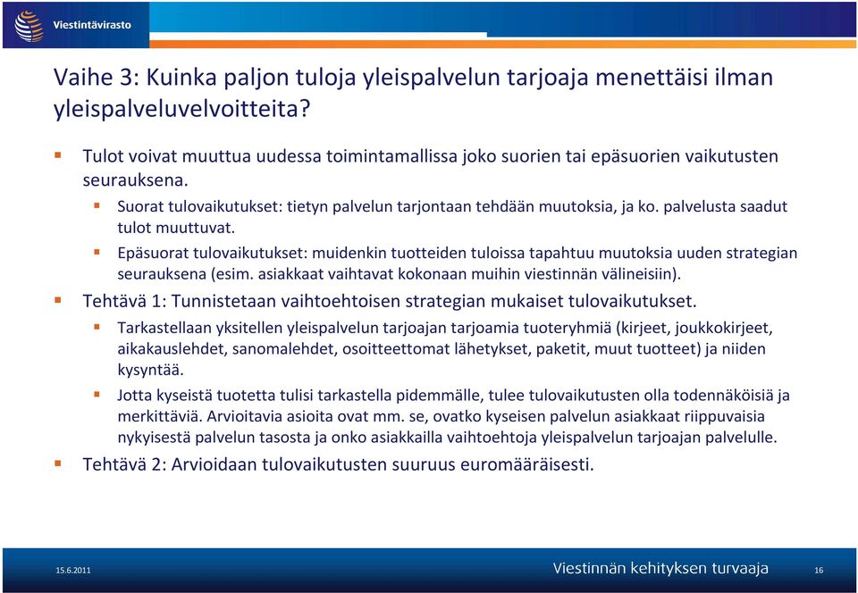 Epäsuorat tulovaikutukset: muidenkin tuotteiden tuloissa tapahtuu muutoksia uuden strategian seurauksena (esim. asiakkaat vaihtavat kokonaan muihin viestinnän välineisiin).