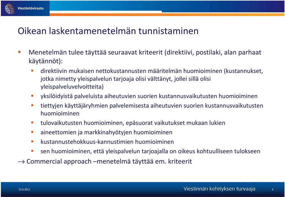 tiettyjen käyttäjäryhmien palvelemisesta aiheutuvien suorien kustannusvaikutusten huomioiminen tulovaikutusten huomioiminen, epäsuorat vaikutukset mukaan lukien aineettomien ja markkinahyötyjen