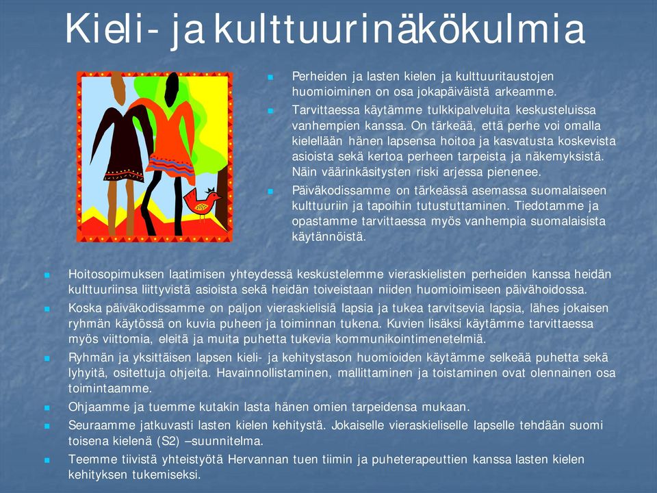 Päiväkodissamme on tärkeässä asemassa suomalaiseen kulttuuriin ja tapoihin tutustuttaminen. Tiedotamme ja opastamme tarvittaessa myös vanhempia suomalaisista käytännöistä.