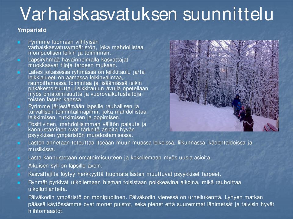 Lähes jokaisessa ryhmässä on leikkitaulu ja/tai leikkialueet ohjaamassa leikinvalintaa, rauhoittamassa toimintaa ja lisäämässä leikin pitkäkestoisuutta.