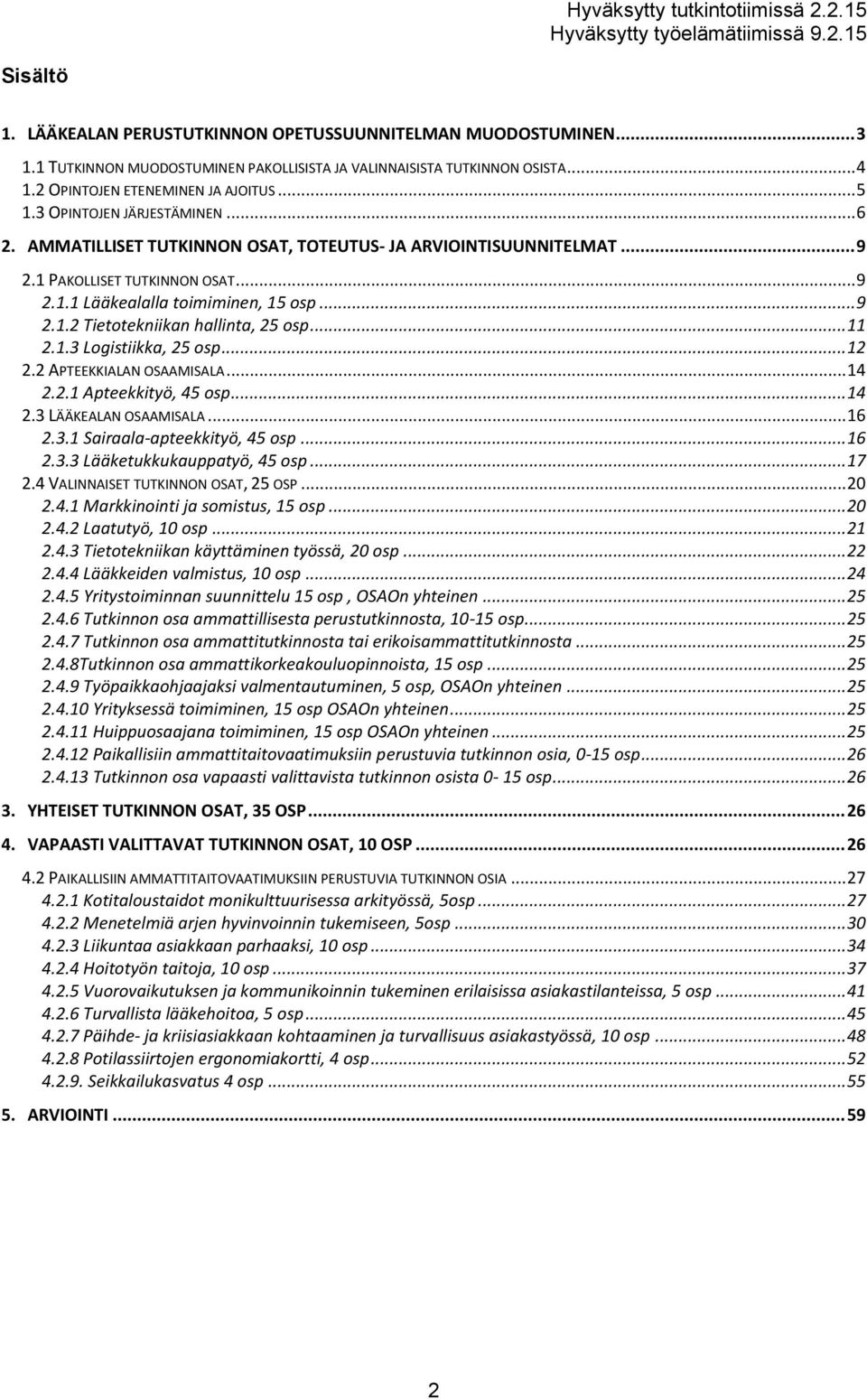 .. 11 2.1.3 Logistiikka, 25 osp... 12 2.2 APTEEKKIALAN OSAAMISALA... 14 2.2.1 Apteekkityö, 45 osp... 14 2.3 LÄÄKEALAN OSAAMISALA... 16 2.3.1 Sairaala-apteekkityö, 45 osp... 16 2.3.3 Lääketukkukauppatyö, 45 osp.