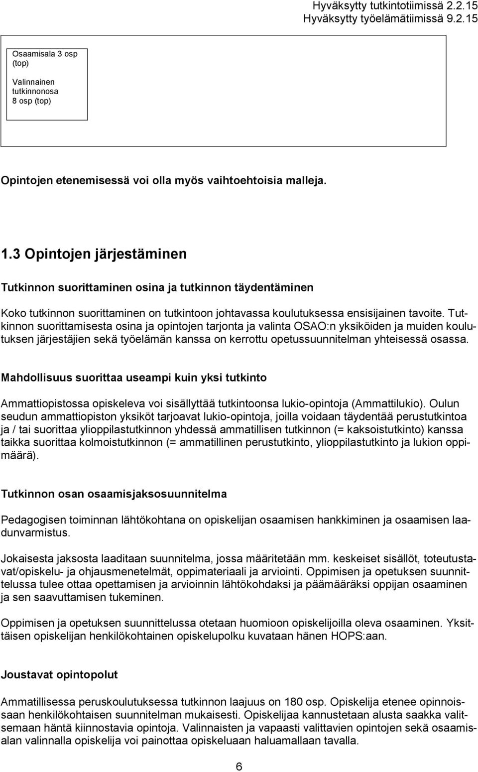 Tutkinnon suorittamisesta osina ja opintojen tarjonta ja valinta OSAO:n yksiköiden ja muiden koulutuksen järjestäjien sekä työelämän kanssa on kerrottu opetussuunnitelman yhteisessä osassa.