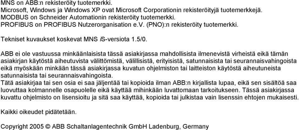 ABB ei ole vastuussa minkäänlaisista tässä asiakirjassa mahdollisista ilmenevistä virheistä eikä tämän asiakirjan käytöstä aiheutuvista välittömistä, välillisistä, erityisistä, satunnaisista tai