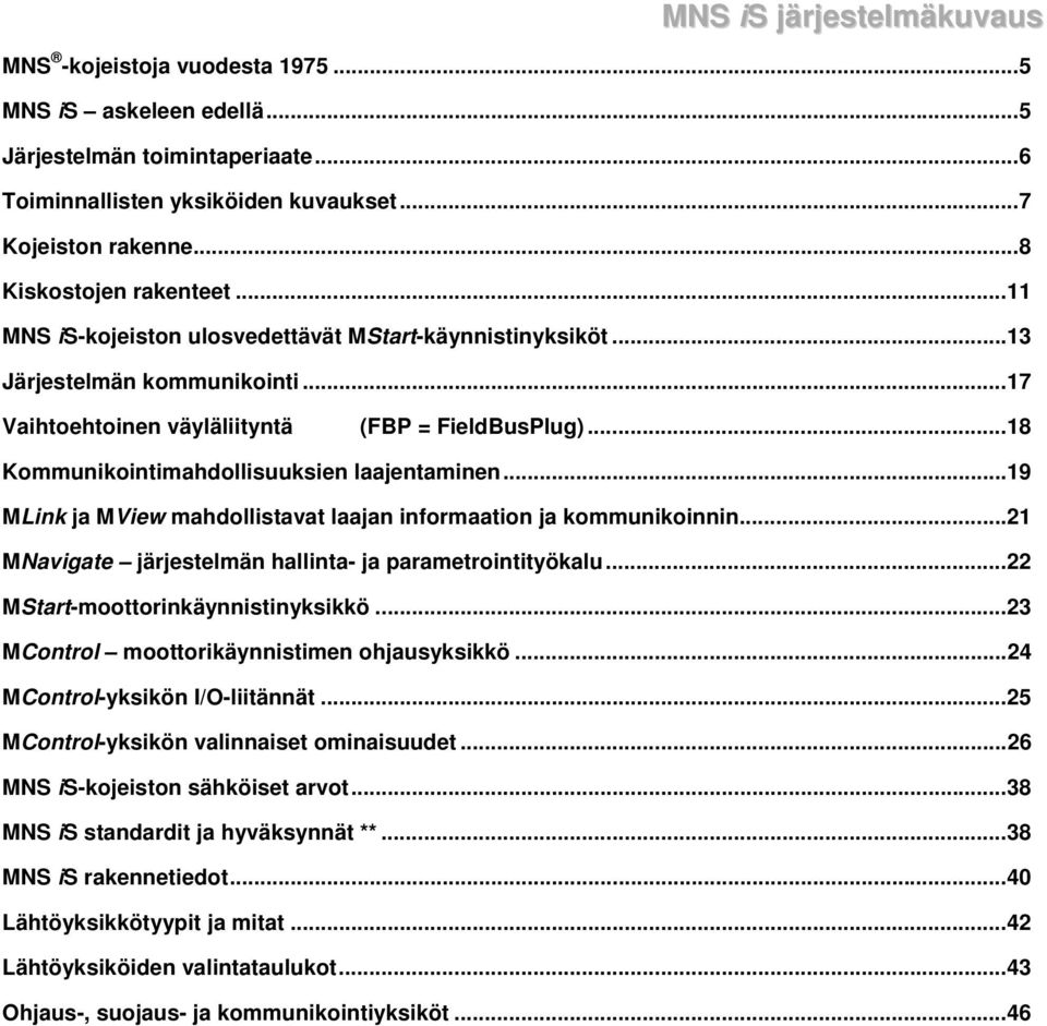 ..18 Kommunikointimahdollisuuksien laajentaminen...19 MLink ja MView mahdollistavat laajan informaation ja kommunikoinnin...21 MNavigate järjestelmän hallinta- ja parametrointityökalu.