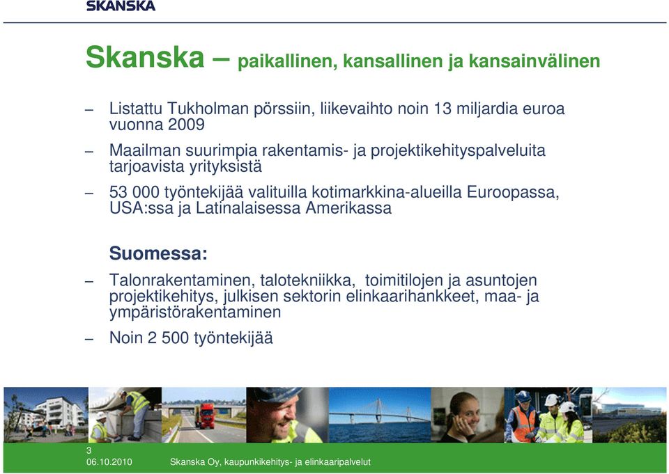 kotimarkkina-alueilla Euroopassa, USA:ssa ja Latinalaisessa Amerikassa Suomessa: Talonrakentaminen, talotekniikka,