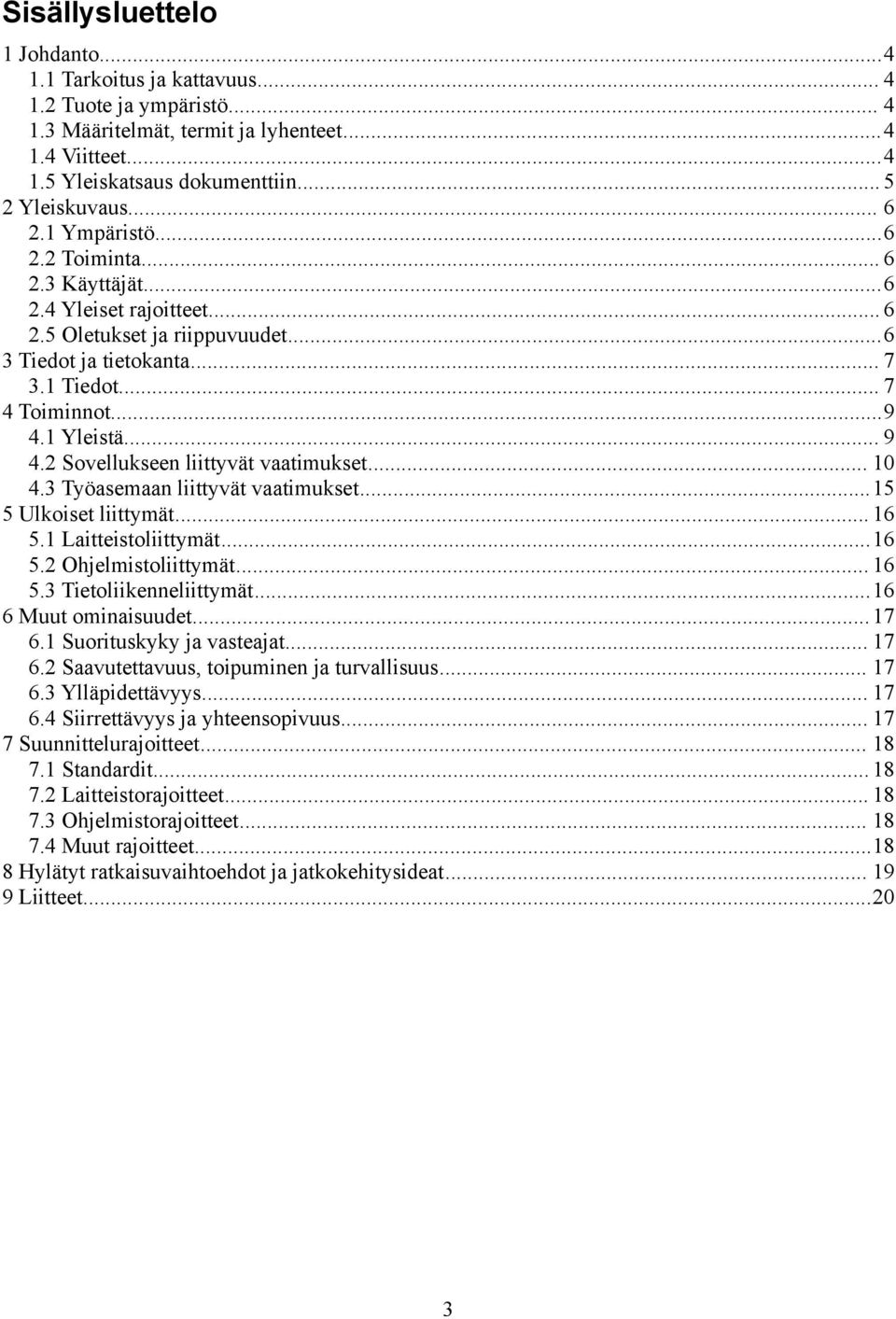 2 Sovellukseen liittyvät vaatimukset... 10 4.3 Työasemaan liittyvät vaatimukset...15 5 Ulkoiset liittymät... 16 5.1 Laitteistoliittymät...16 5.2 Ohjelmistoliittymät... 16 5.3 Tietoliikenneliittymät.