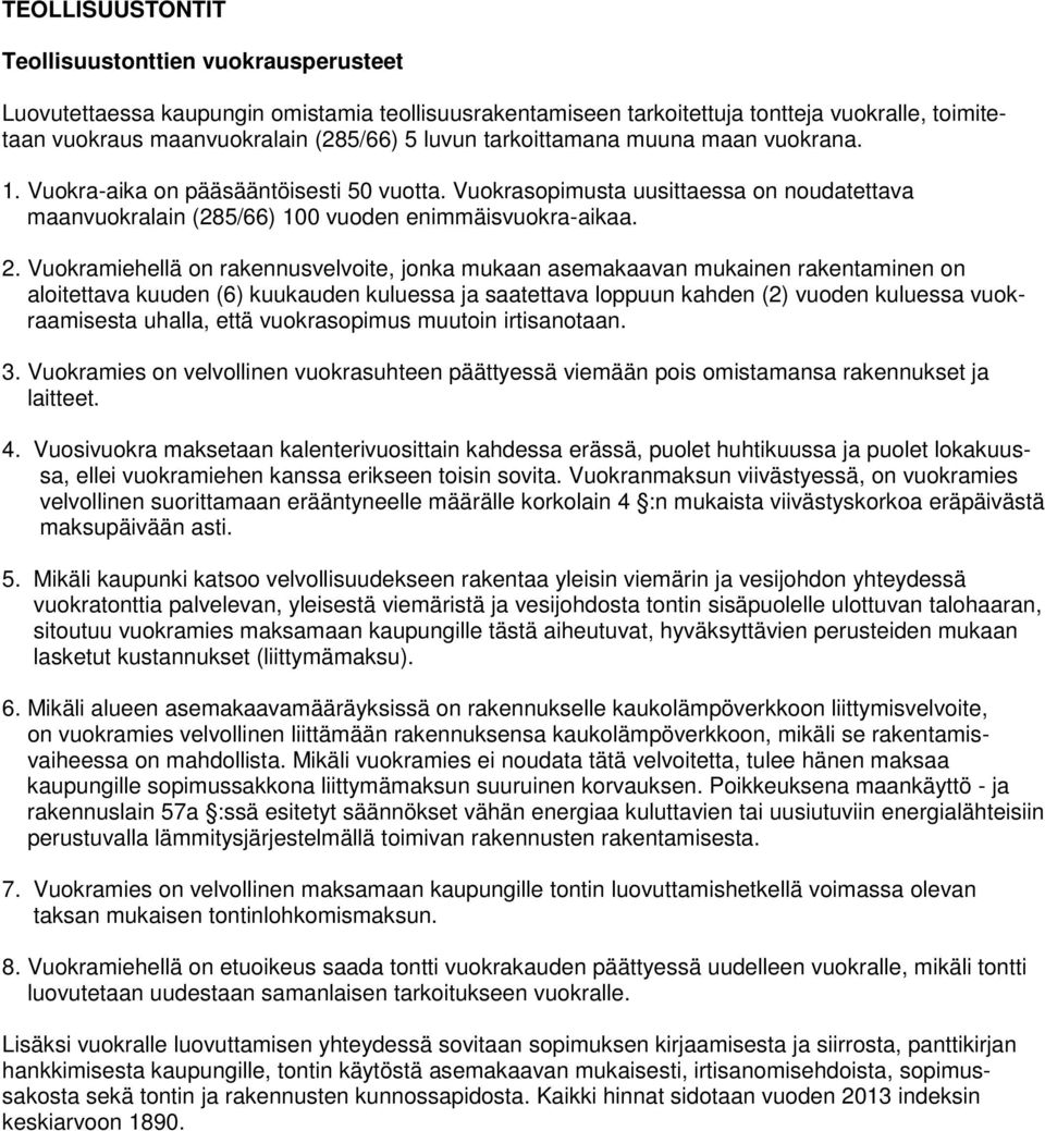 Vuokramiehellä on rakennusvelvoite, jonka mukaan asemakaavan mukainen rakentaminen on aloitettava kuuden (6) kuukauden kuluessa ja saatettava loppuun kahden (2) vuoden kuluessa vuokraamisesta uhalla,