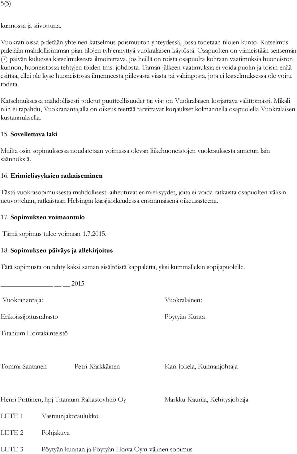 Osapuolten on viimeistään seitsemän (7) päivän kuluessa katselmuksesta ilmoitettava, jos heillä on toista osapuolta kohtaan vaatimuksia huoneiston kunnon, huoneistossa tehtyjen töiden tms. johdosta.