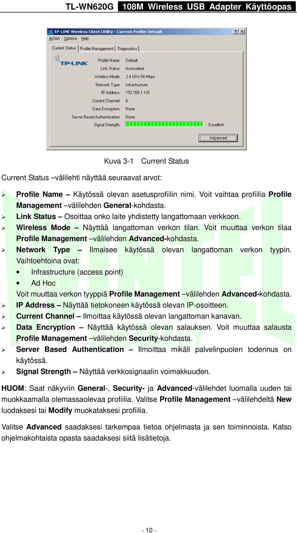 Network Type Ilmaisee käytössä olevan langattoman verkon tyypin. Vaihtoehtoina ovat: Infrastructure (access point) Ad Hoc Voit muuttaa verkon tyyppiä Profile Management välilehden Advanced-kohdasta.