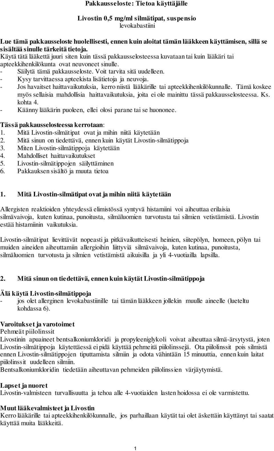 Voit tarvita sitä uudelleen. - Kysy tarvittaessa apteekista lisätietoja ja neuvoja. - Jos havaitset haittavaikutuksia, kerro niistä lääkärille tai apteekkihenkilökunnalle.