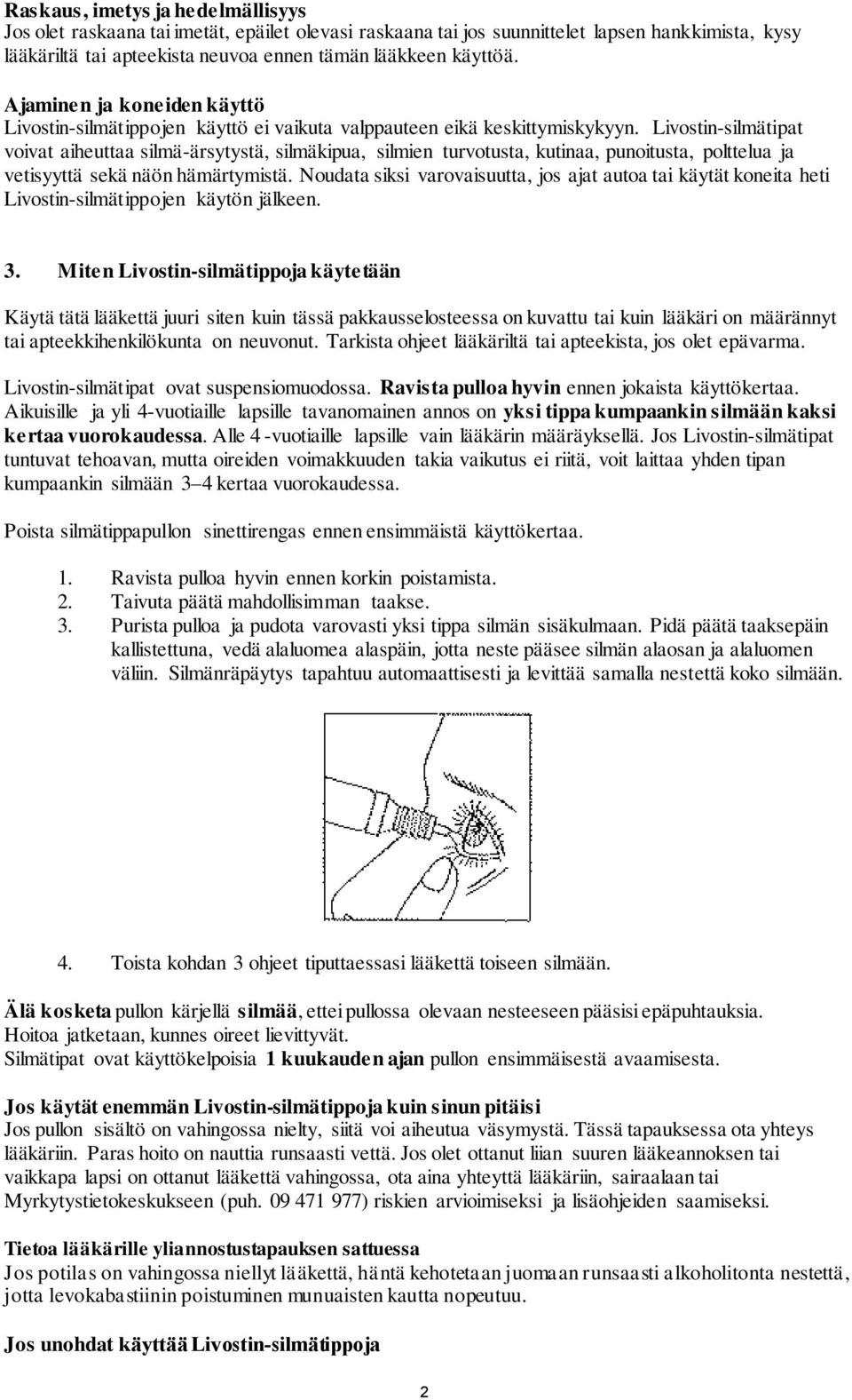 Livostin-silmätipat voivat aiheuttaa silmä-ärsytystä, silmäkipua, silmien turvotusta, kutinaa, punoitusta, polttelua ja vetisyyttä sekä näön hämärtymistä.