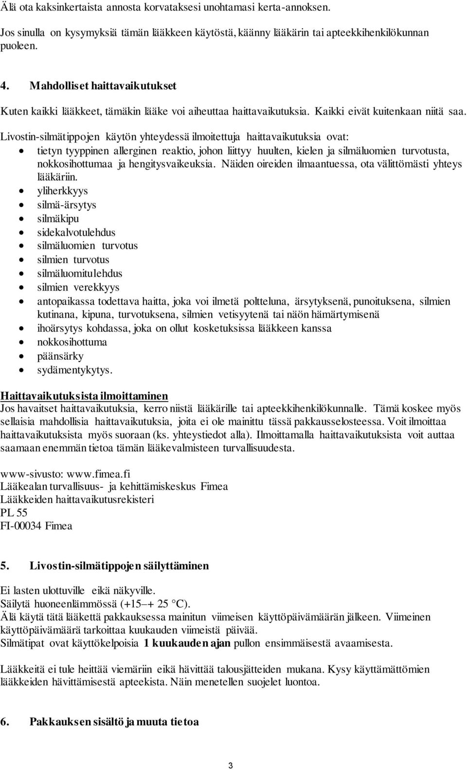 Livostin-silmätippojen käytön yhteydessä ilmoitettuja haittavaikutuksia ovat: tietyn tyyppinen allerginen reaktio, johon liittyy huulten, kielen ja silmäluomien turvotusta, nokkosihottumaa ja