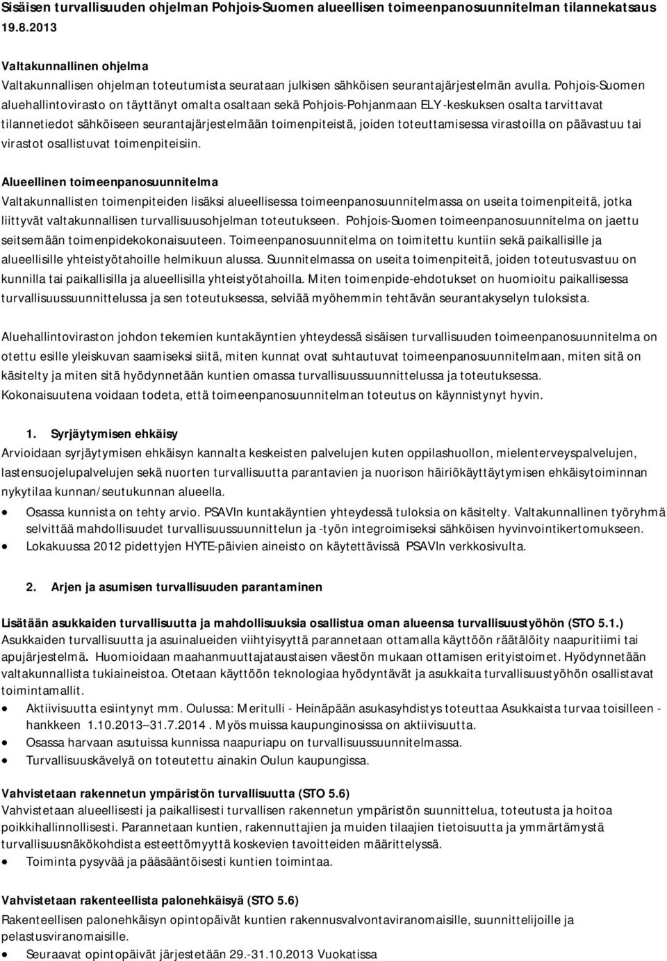 Pohjois-Suomen aluehallintovirasto on täyttänyt omalta osaltaan sekä Pohjois-Pohjanmaan ELY -keskuksen osalta tarvittavat tilannetiedot sähköiseen seurantajärjestelmään toimenpiteistä, joiden