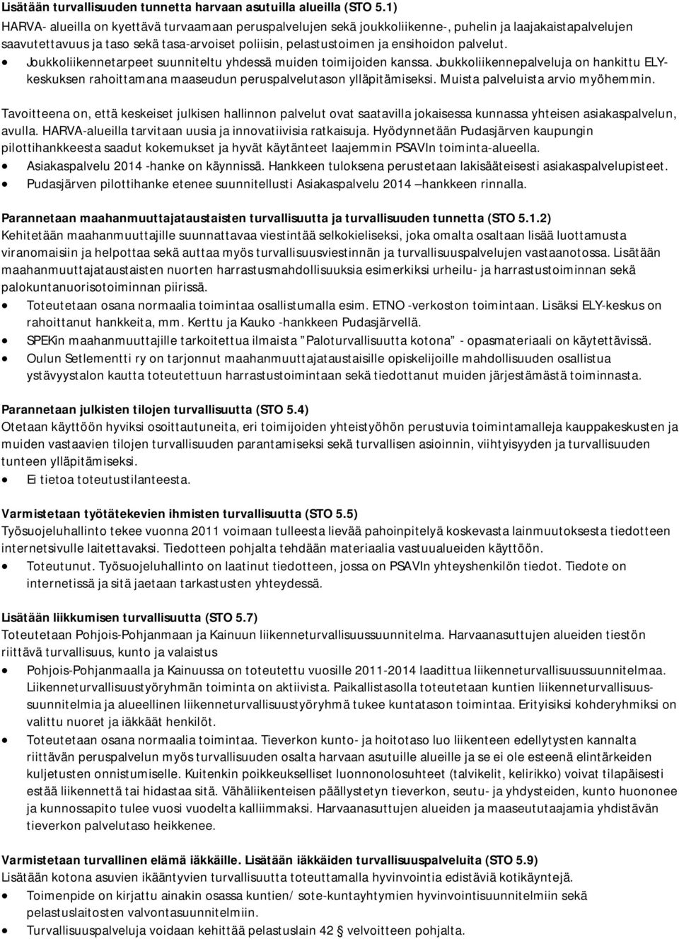 palvelut. Joukkoliikennetarpeet suunniteltu yhdessä muiden toimijoiden kanssa. Joukkoliikennepalveluja on hankittu ELYkeskuksen rahoittamana maaseudun peruspalvelutason ylläpitämiseksi.