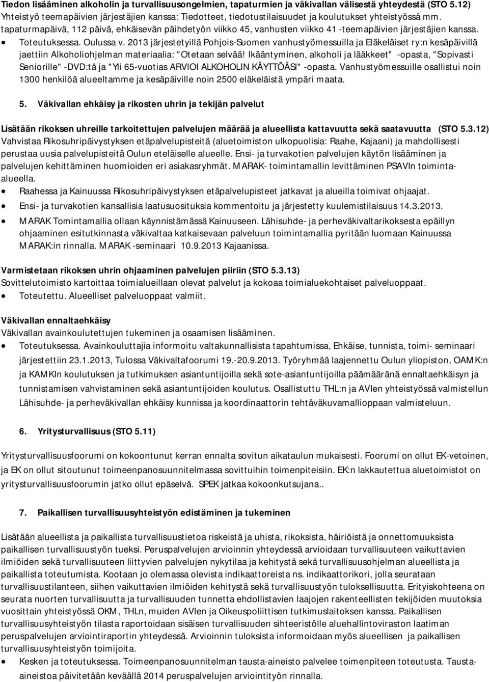 tapaturmapäivä, 112 päivä, ehkäisevän päihdetyön viikko 45, vanhusten viikko 41 -teemapäivien järjestäjien kanssa. Toteutuksessa. Oulussa v.