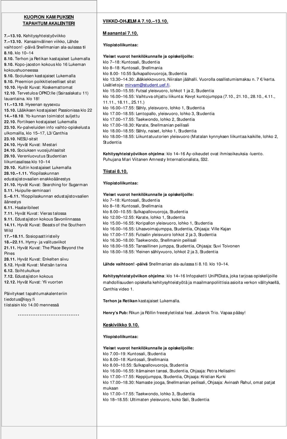 klo 18! 11. 13.10. Hyeenan syysexcu 15.10. Lääkiksen kostajaiset Passionissa klo 22 14. 18.10. Yo-kunnan toimistot suljettu 22.10. Fortiksen kostajaiset Lukemalla 23.10. Kv-palveluiden info vaihto-opiskelusta ulkomailla, klo 15 17, L3/Canthia 23.