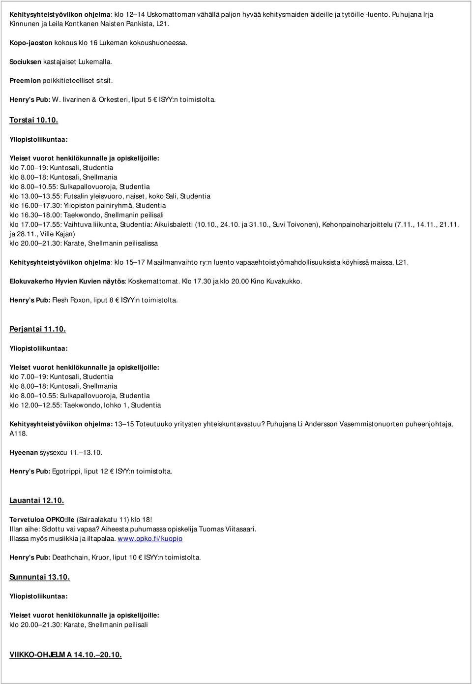 10. klo 7.00 19: Kuntosali, Studentia klo 8.00 18: Kuntosali, Snellmania klo 13.00 13.55: Futsalin yleisvuoro, naiset, koko Sali, Studentia klo 16.00 17.30: Yliopiston painiryhmä, Studentia klo 16.