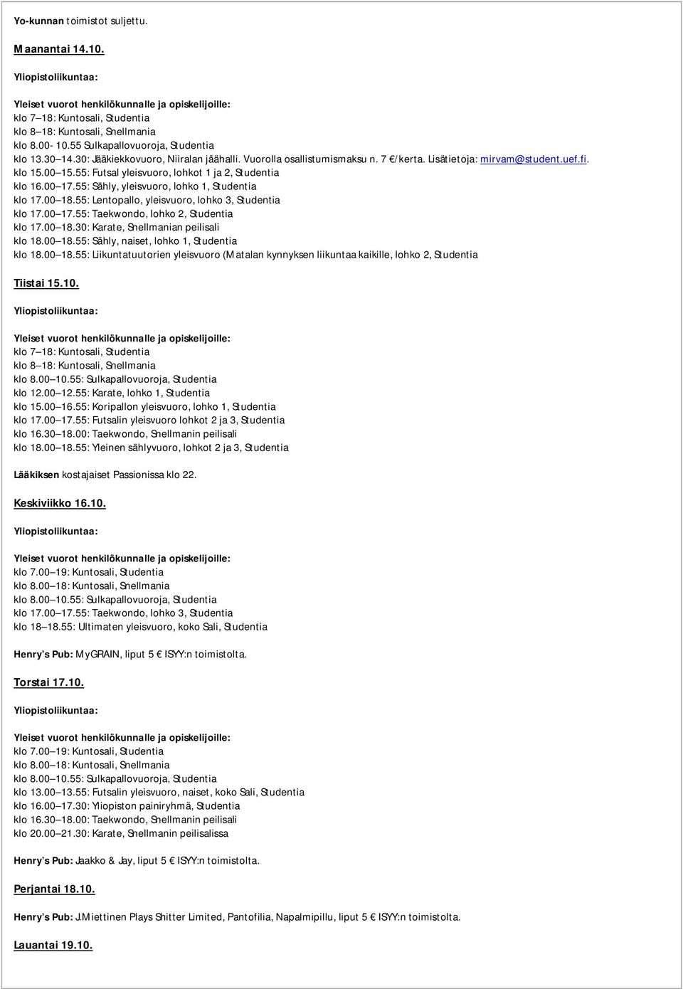 55: Sähly, yleisvuoro, lohko 1, Studentia klo 17.00 18.55: Lentopallo, yleisvuoro, lohko 3, Studentia klo 17.00 17.55: Taekwondo, lohko 2, Studentia klo 17.00 18.30: Karate, Snellmanian peilisali klo 18.