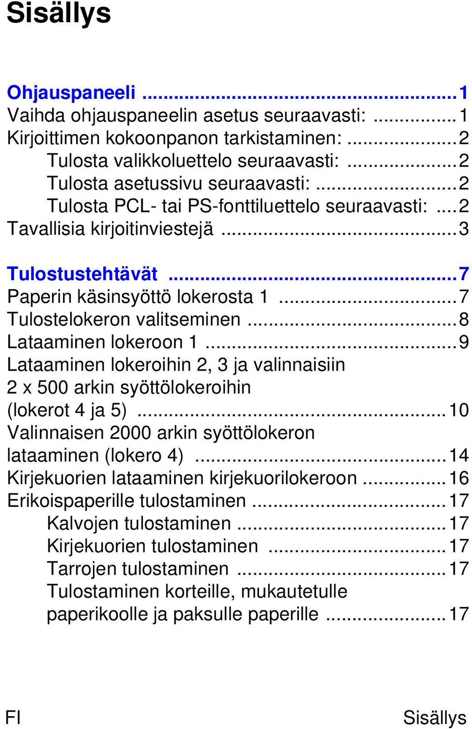 ..9 Lataaminen lokeroihin 2, 3 ja valinnaisiin 2 x 500 arkin syöttölokeroihin (lokerot 4 ja 5)...10 Valinnaisen 2000 arkin syöttölokeron lataaminen (lokero 4).