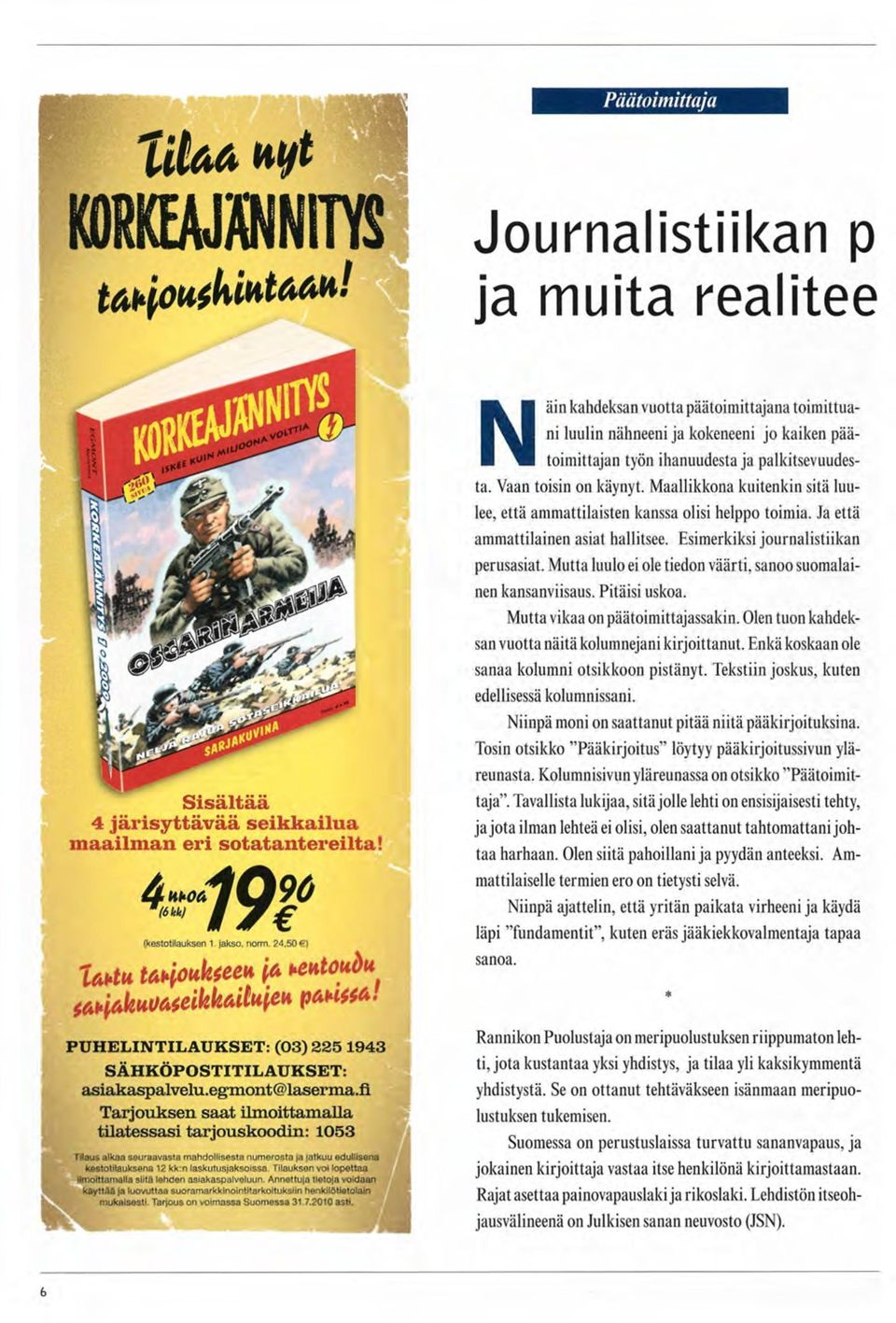 Esimerkiksi journalistiikan perusasiat. Mutta luulo ei ole tiedon väärti, sanoo suomalainen kansanviisaus. Pitäisi uskoa. Mutta vikaa on päätoimittajassakin.