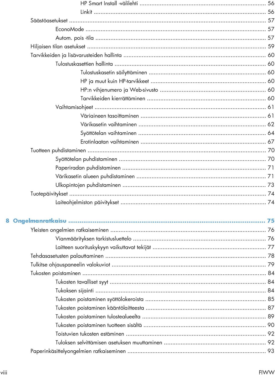 .. 61 Väriaineen tasoittaminen... 61 Värikasetin vaihtaminen... 62 Syöttötelan vaihtaminen... 64 Erotinlaatan vaihtaminen... 67 Tuotteen puhdistaminen... 70 Syöttötelan puhdistaminen.