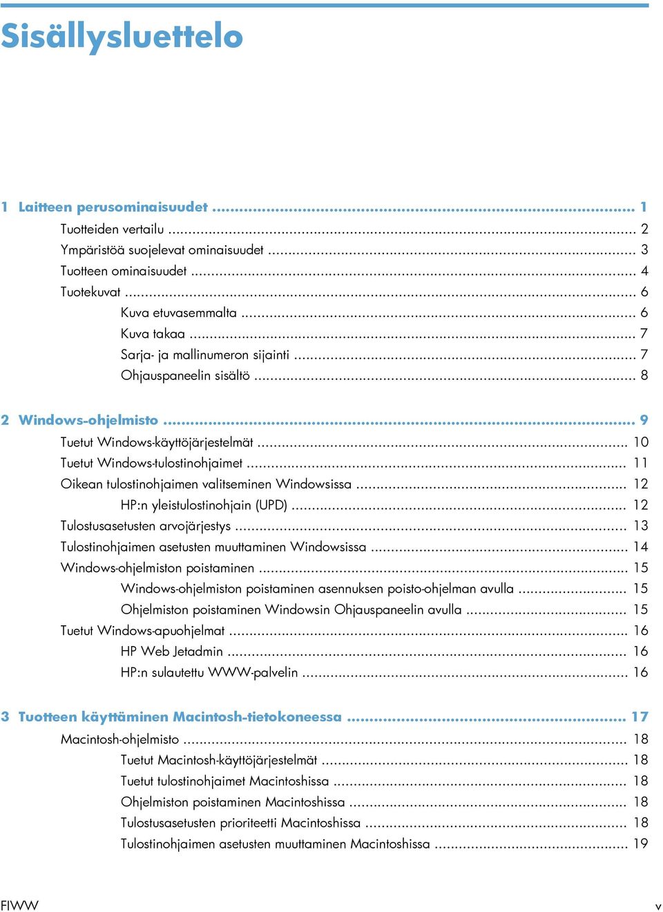 .. 11 Oikean tulostinohjaimen valitseminen Windowsissa... 12 HP:n yleistulostinohjain (UPD)... 12 Tulostusasetusten arvojärjestys... 13 Tulostinohjaimen asetusten muuttaminen Windowsissa.