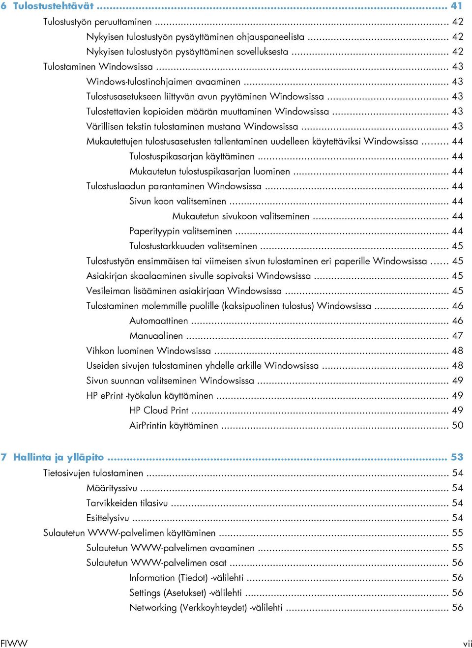 .. 43 Värillisen tekstin tulostaminen mustana Windowsissa... 43 Mukautettujen tulostusasetusten tallentaminen uudelleen käytettäviksi Windowsissa... 44 Tulostuspikasarjan käyttäminen.