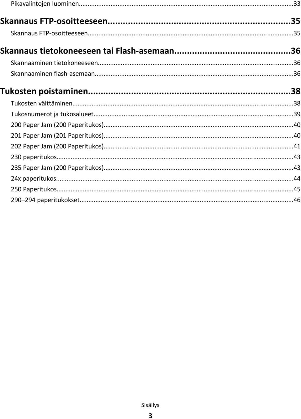 ..38 Tukosnumerot ja tukosalueet...39 200 Paper Jam (200 Paperitukos)...40 201 Paper Jam (201 Paperitukos).