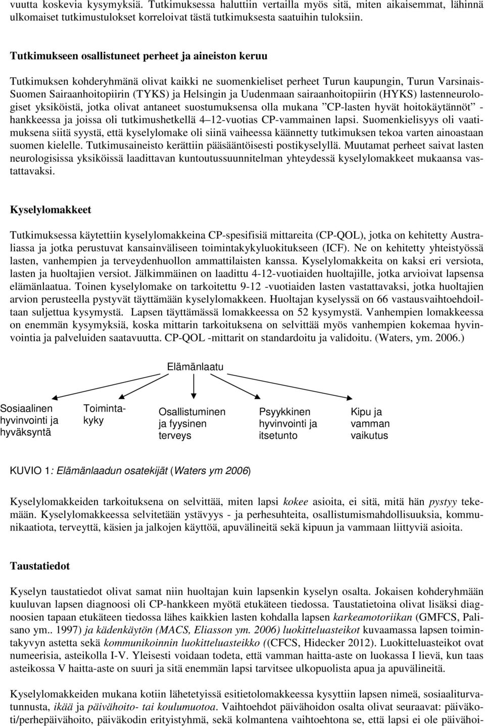 ja Uudenmaan sairaanhoitopiirin (HYKS) lastenneurologiset yksiköistä, jotka olivat antaneet suostumuksensa olla mukana CP-lasten hyvät hoitokäytännöt - hankkeessa ja joissa oli tutkimushetkellä 4