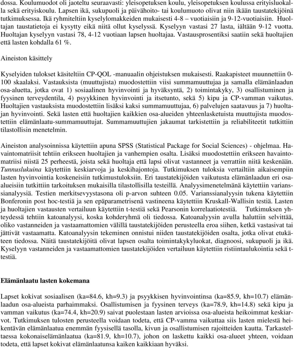 Huoltajan taustatietoja ei kysytty eikä niitä ollut kyselyssä. Kyselyyn vastasi 27 lasta, iältään 9-12 vuotta. Huoltajan kyselyyn vastasi 78, 4-12 vuotiaan lapsen huoltajaa.