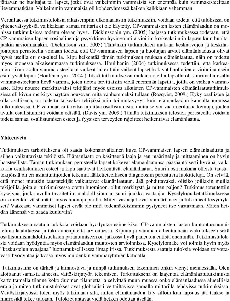 CP-vammaisten lasten elämänlaadun on monissa tutkimuksissa todettu olevan hyvä. Dickinssonin ym.