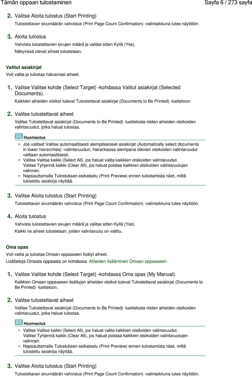 Valitse Valitse kohde (Select Target) -kohdassa Valitut asiakirjat (Selected Documents). Kaikkien aiheiden otsikot tulevat Tulostettavat asiakirjat (Documents to Be Printed) -luetteloon. 2.