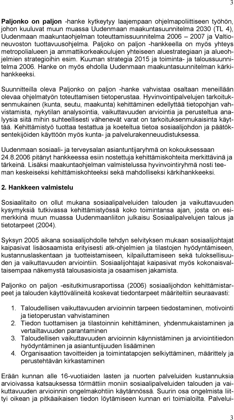Kuuman strategia 2015 ja toiminta- ja taloussuunnitelma 2006. Hanke on myös ehdolla Uudenmaan maakuntasuunnitelman kärkihankkeeksi.