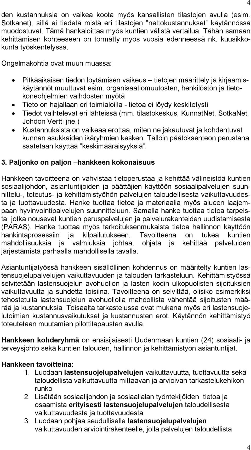 Ongelmakohtia ovat muun muassa: Pitkäaikaisen tiedon löytämisen vaikeus tietojen määrittely ja kirjaamiskäytännöt muuttuvat esim.