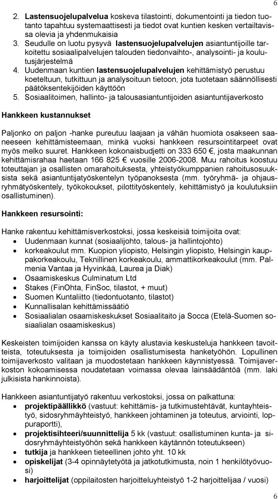 Uudenmaan kuntien lastensuojelupalvelujen kehittämistyö perustuu koeteltuun, tutkittuun ja analysoituun tietoon, jota tuotetaan säännöllisesti päätöksentekijöiden käyttöön 5.