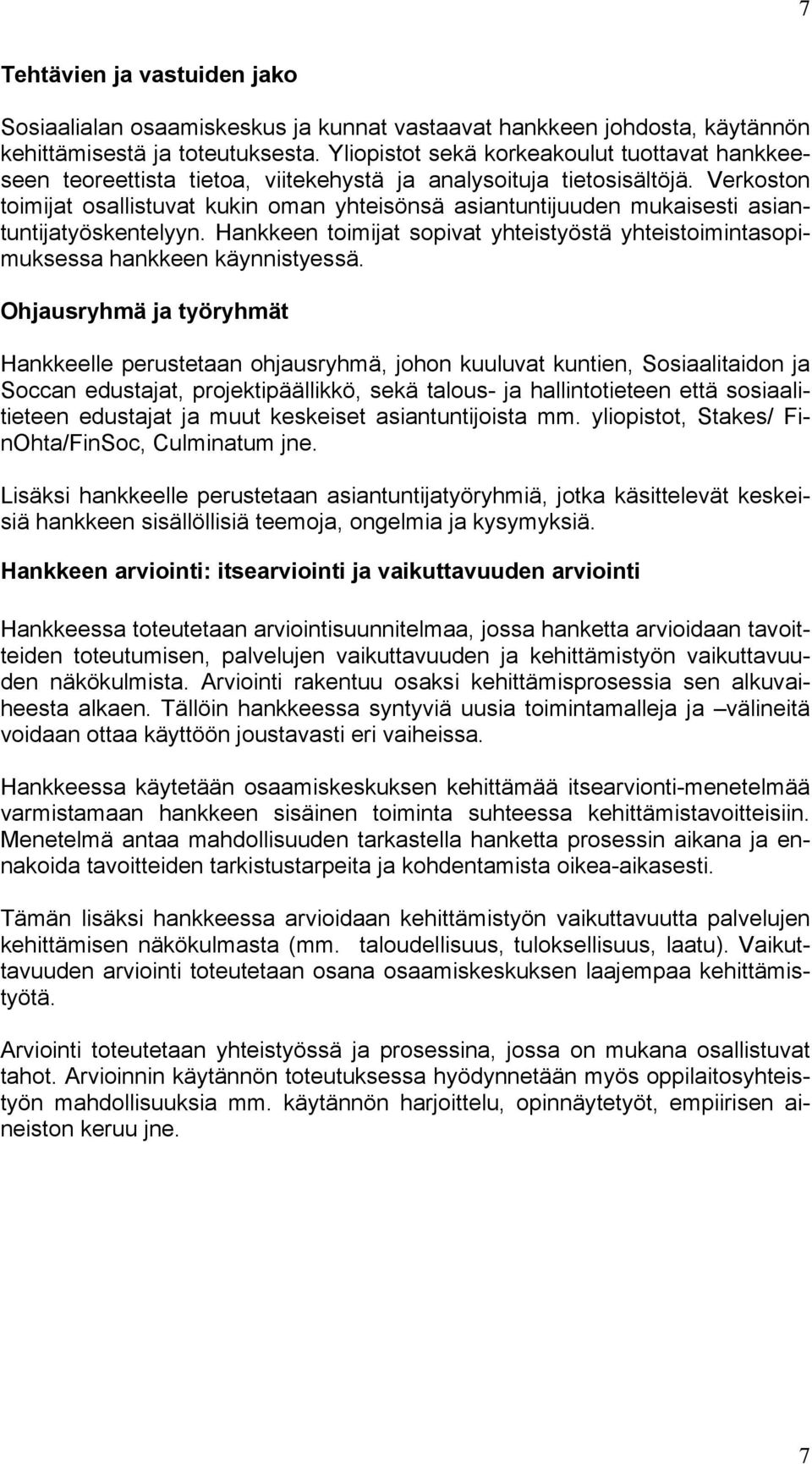 Verkoston toimijat osallistuvat kukin oman yhteisönsä asiantuntijuuden mukaisesti asiantuntijatyöskentelyyn. Hankkeen toimijat sopivat yhteistyöstä yhteistoimintasopimuksessa hankkeen käynnistyessä.