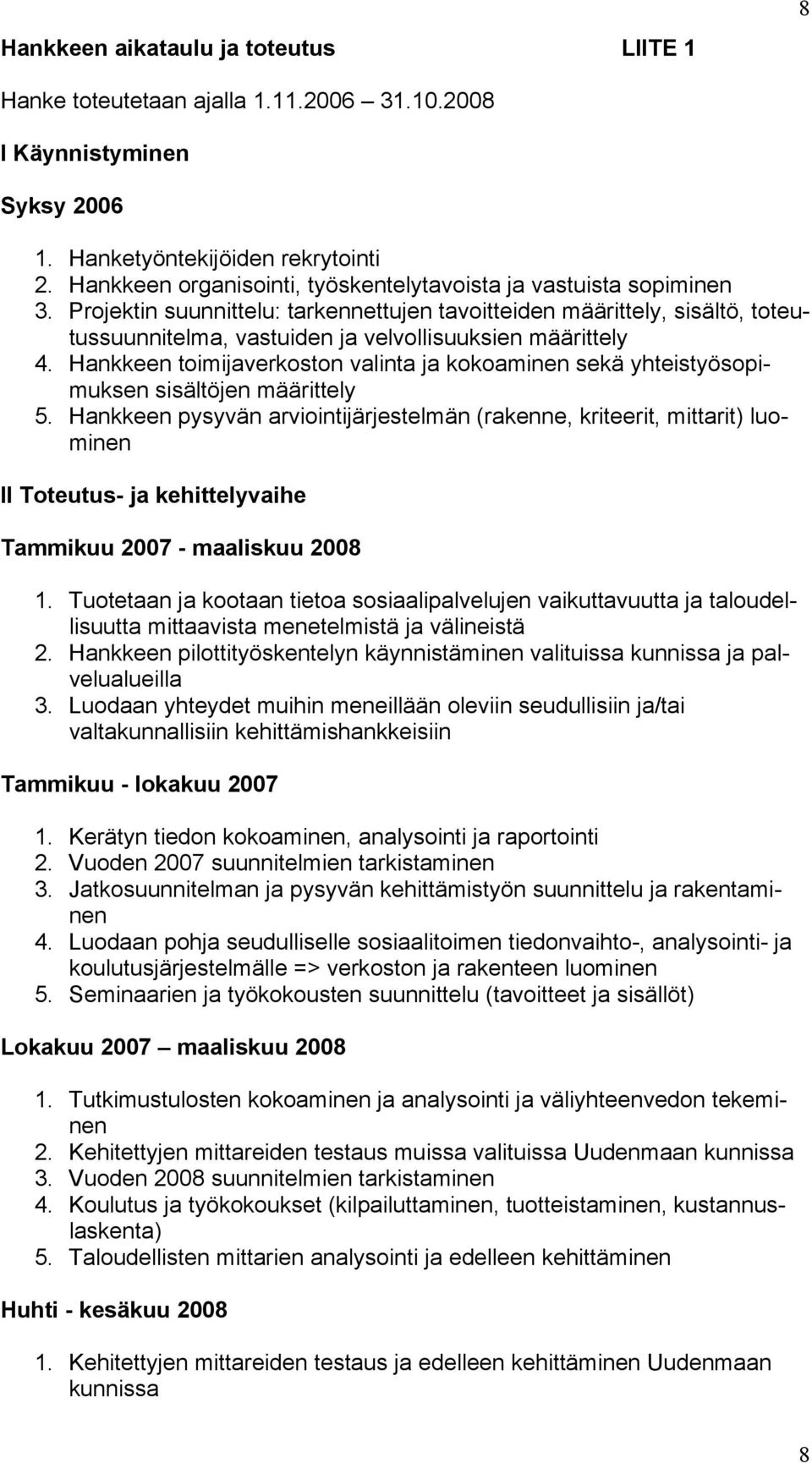 Projektin suunnittelu: tarkennettujen tavoitteiden määrittely, sisältö, toteutussuunnitelma, vastuiden ja velvollisuuksien määrittely 4.