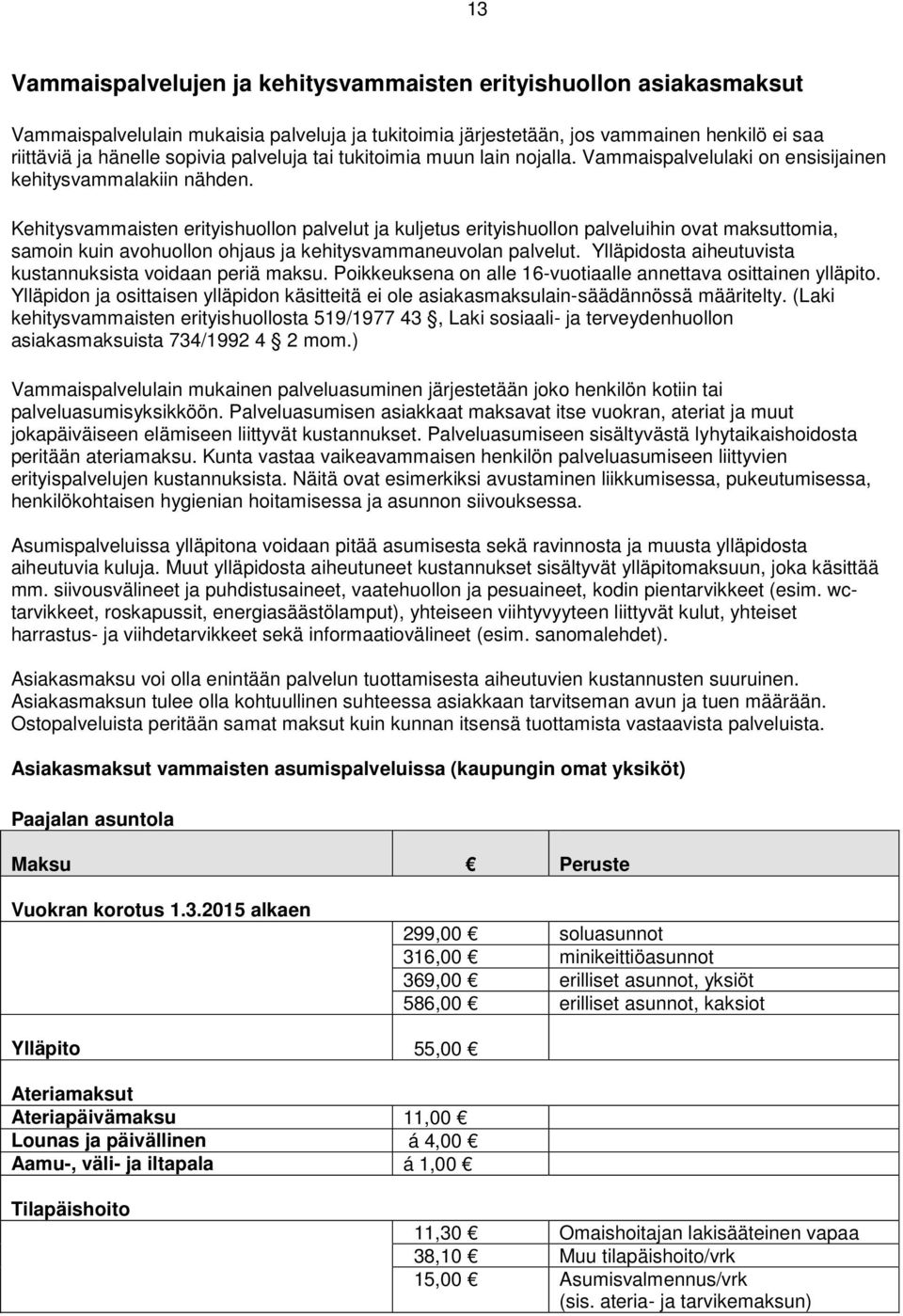 Kehitysvammaisten erityishuollon palvelut ja kuljetus erityishuollon palveluihin ovat maksuttomia, samoin kuin avohuollon ohjaus ja kehitysvammaneuvolan palvelut.