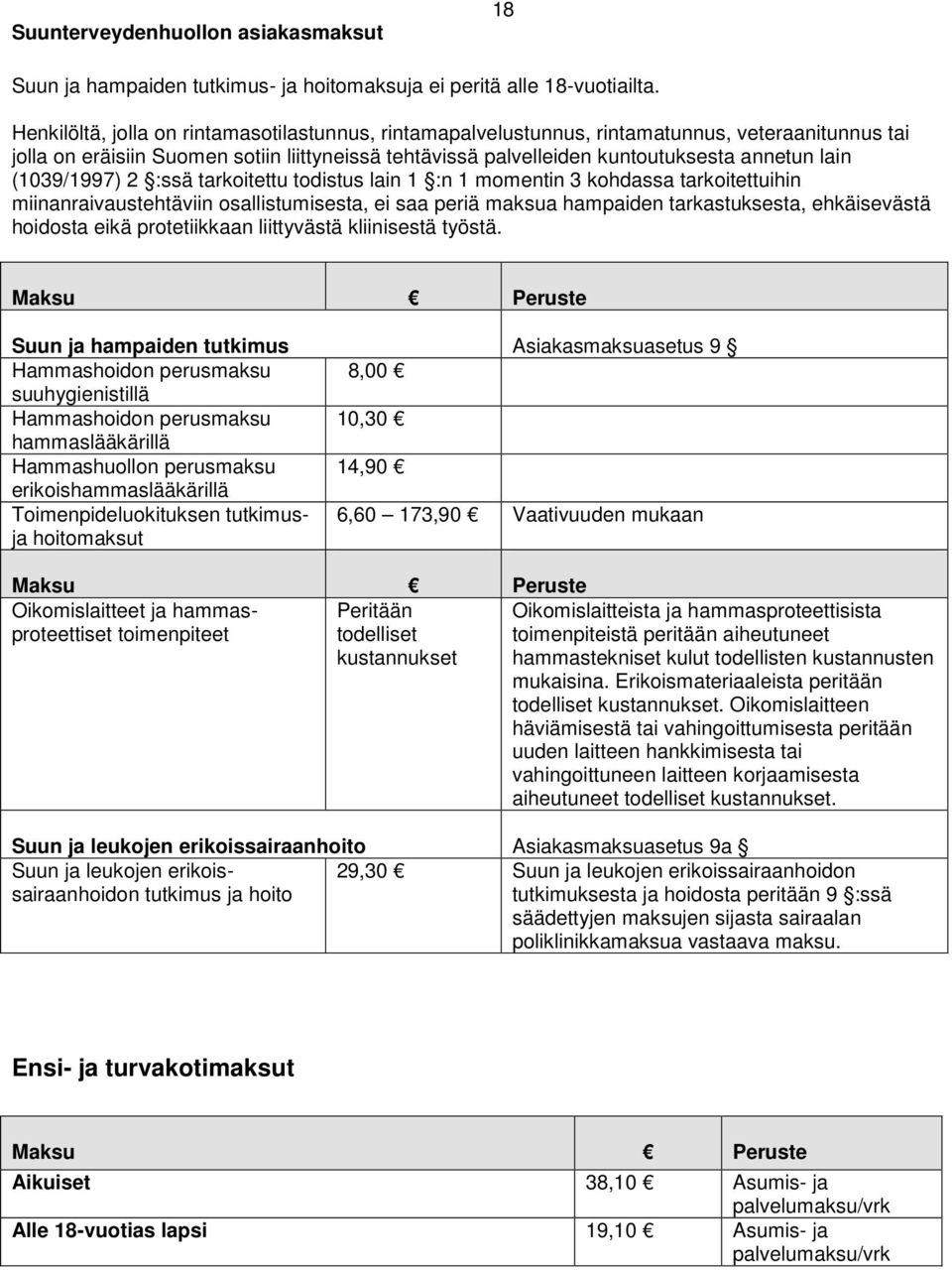 (1039/1997) 2 :ssä tarkoitettu todistus lain 1 :n 1 momentin 3 kohdassa tarkoitettuihin miinanraivaustehtäviin osallistumisesta, ei saa periä maksua hampaiden tarkastuksesta, ehkäisevästä hoidosta