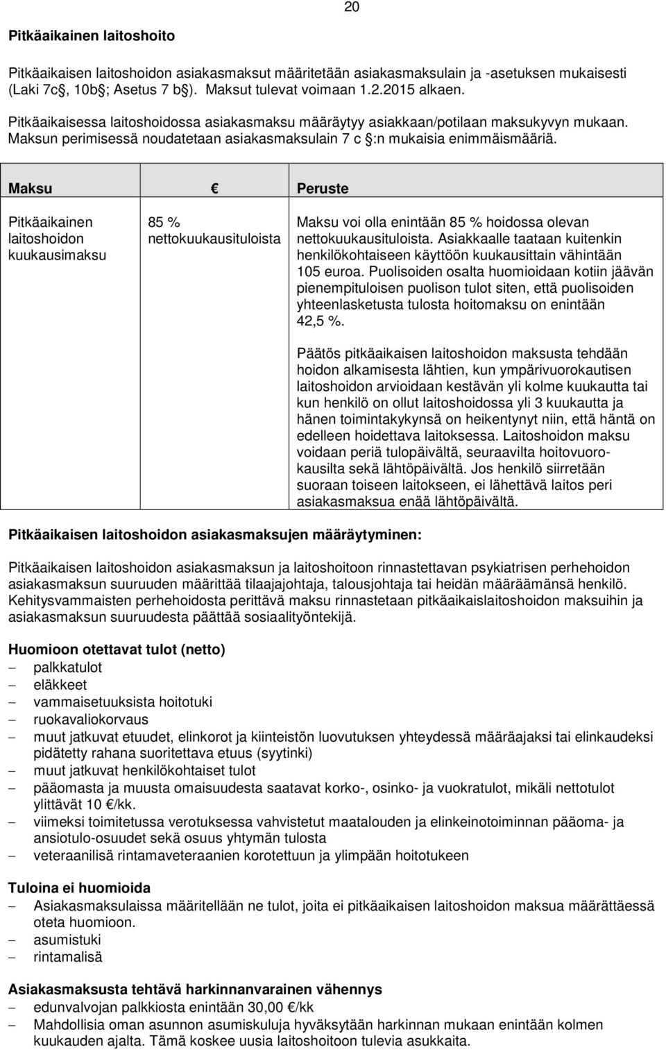 Pitkäaikainen laitoshoidon kuukausimaksu 85 % nettokuukausituloista Maksu voi olla enintään 85 % hoidossa olevan nettokuukausituloista.