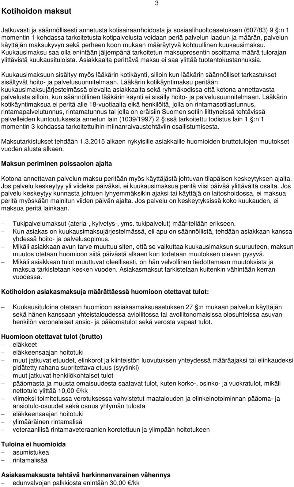 Kuukausimaksu saa olla enintään jäljempänä tarkoitetun maksuprosentin osoittama määrä tulorajan ylittävistä kuukausituloista. Asiakkaalta perittävä maksu ei saa ylittää tuotantokustannuksia.