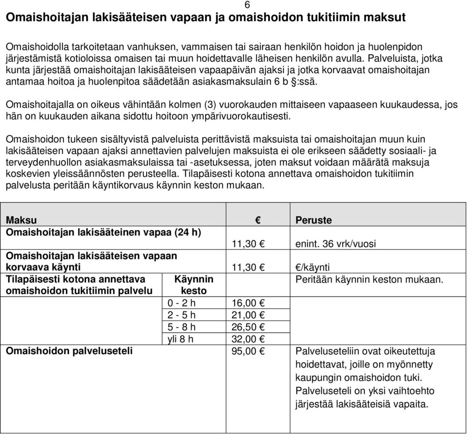 Palveluista, jotka kunta järjestää omaishoitajan lakisääteisen vapaapäivän ajaksi ja jotka korvaavat omaishoitajan antamaa hoitoa ja huolenpitoa säädetään asiakasmaksulain 6 b :ssä.