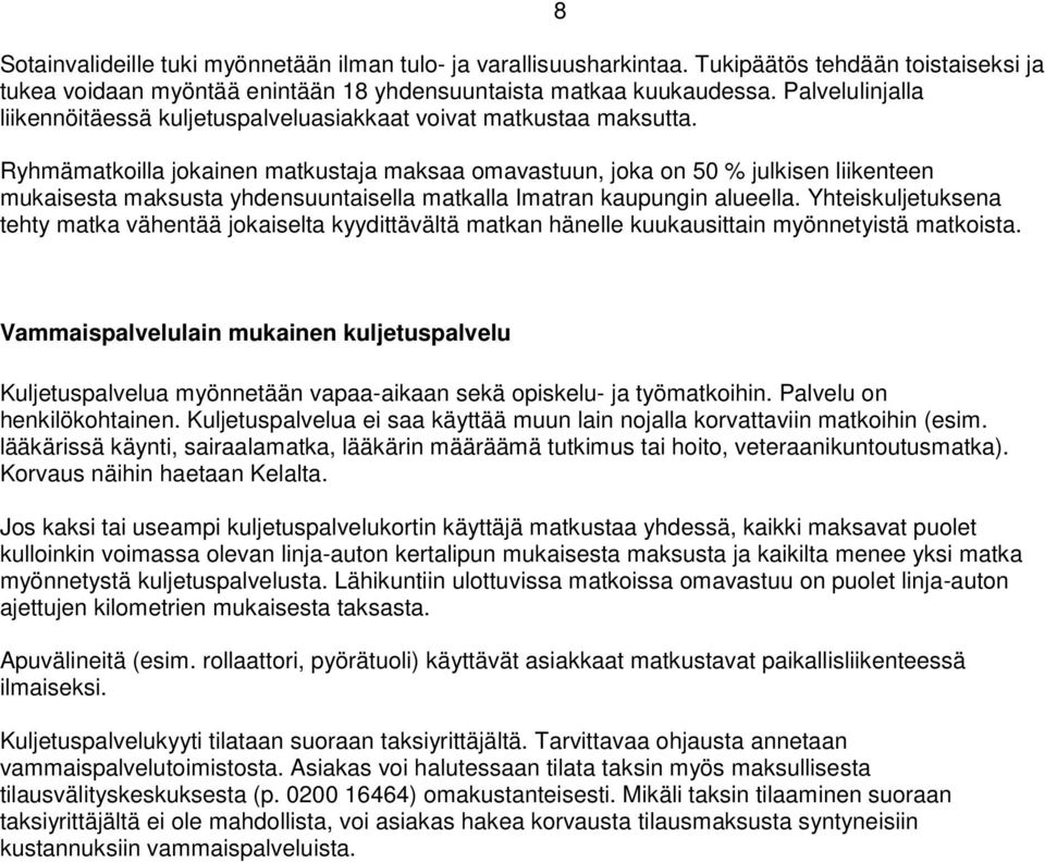 Ryhmämatkoilla jokainen matkustaja maksaa omavastuun, joka on 50 % julkisen liikenteen mukaisesta maksusta yhdensuuntaisella matkalla Imatran kaupungin alueella.