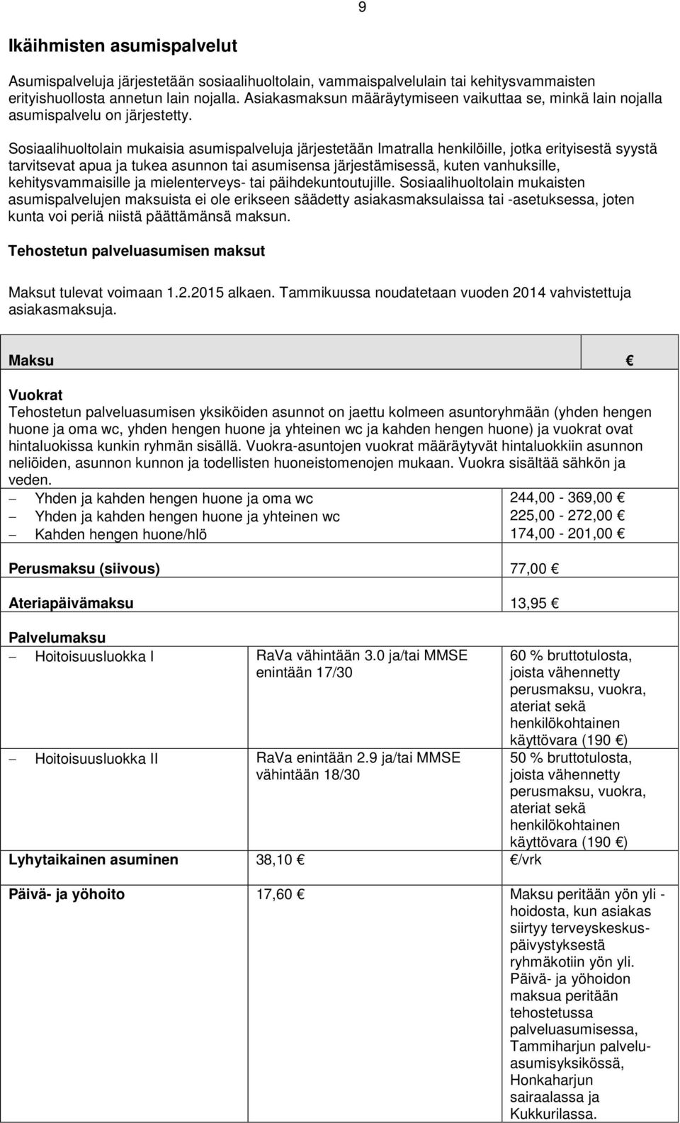 Sosiaalihuoltolain mukaisia asumispalveluja järjestetään Imatralla henkilöille, jotka erityisestä syystä tarvitsevat apua ja tukea asunnon tai asumisensa järjestämisessä, kuten vanhuksille,